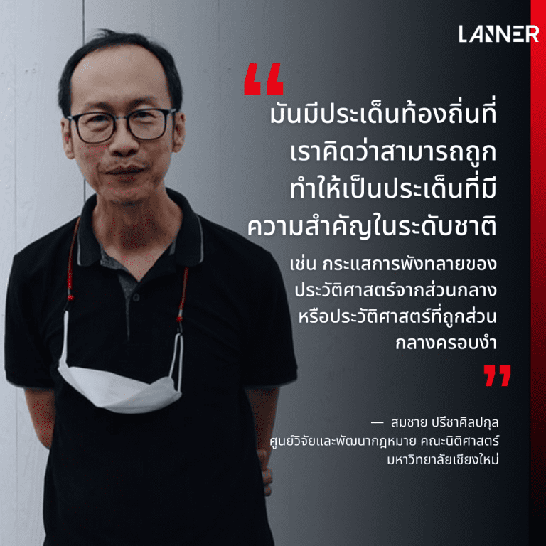 “มันมีประเด็นท้องถิ่นที่เราคิดว่าสามารถถูกทำให้เป็นประเด็นที่มีความสำคัญในระดับชาติ แต่เป็นประเด็นที่ขึ้นมาจากท้องถิ่นได้ เช่น กระแสการพังทลายของประวัติศาสตร์จากส่วนกลาง หรือประวัติศาสตร์ที่ถูกส่วนกลางครอบงำ เราต้องผลักดันกันต่อให้มากและลึกซึ้งกว่านั้น